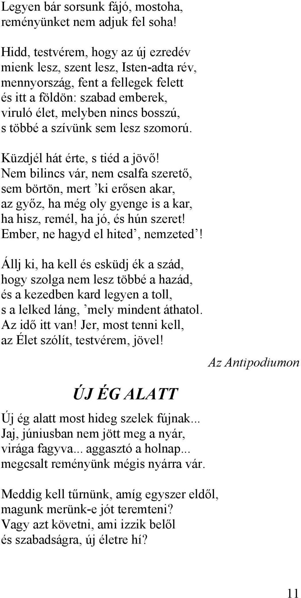 sem lesz szomorú. Küzdjél hát érte, s tiéd a jövő! Nem bilincs vár, nem csalfa szerető, sem börtön, mert ki erősen akar, az győz, ha még oly gyenge is a kar, ha hisz, remél, ha jó, és hún szeret!