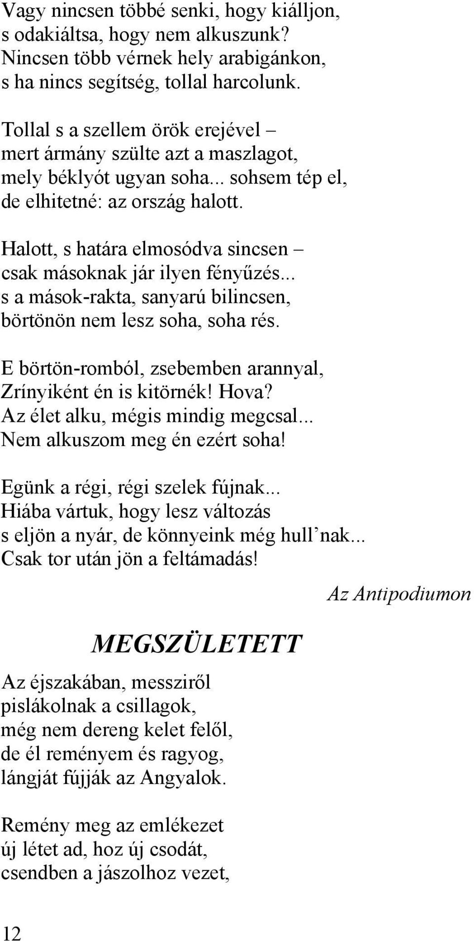 Halott, s határa elmosódva sincsen csak másoknak jár ilyen fényűzés... s a mások-rakta, sanyarú bilincsen, börtönön nem lesz soha, soha rés.