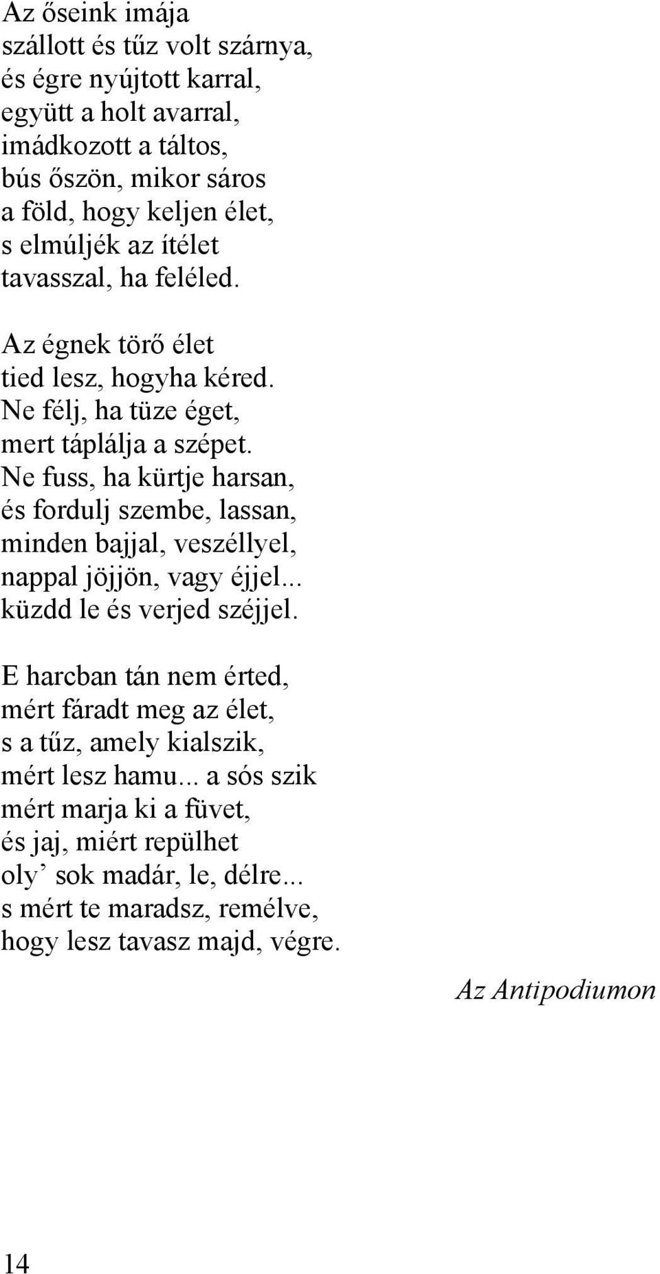 Ne fuss, ha kürtje harsan, és fordulj szembe, lassan, minden bajjal, veszéllyel, nappal jöjjön, vagy éjjel... küzdd le és verjed széjjel.