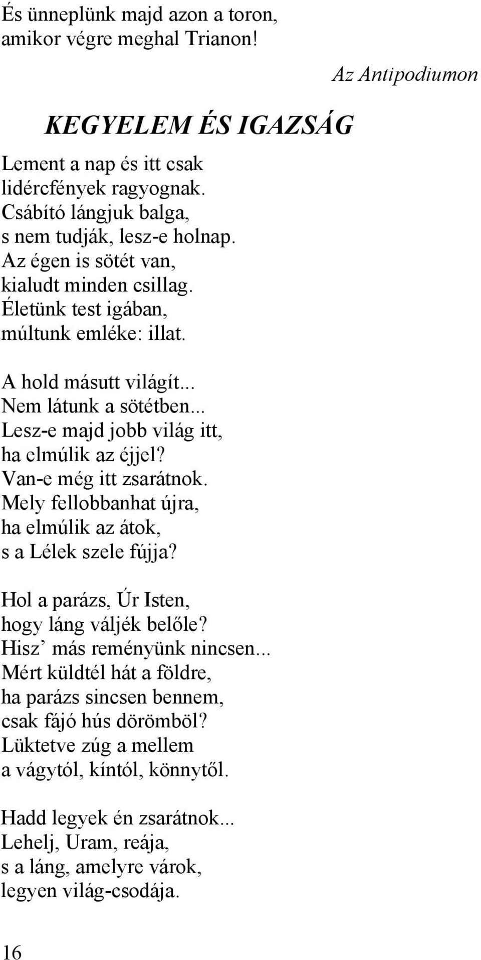 .. Lesz-e majd jobb világ itt, ha elmúlik az éjjel? Van-e még itt zsarátnok. Mely fellobbanhat újra, ha elmúlik az átok, s a Lélek szele fújja? Hol a parázs, Úr Isten, hogy láng váljék belőle?