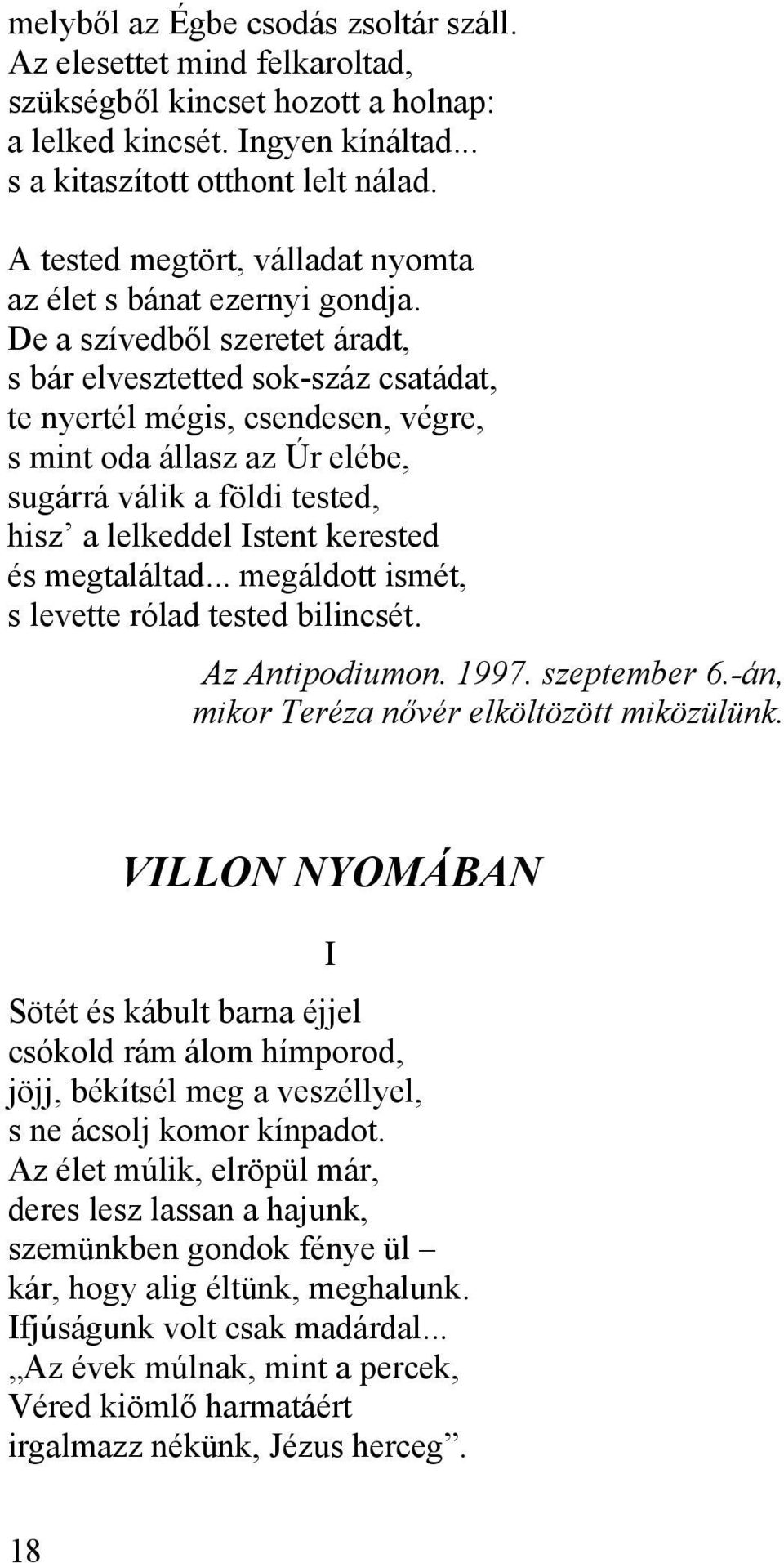De a szívedből szeretet áradt, s bár elvesztetted sok-száz csatádat, te nyertél mégis, csendesen, végre, s mint oda állasz az Úr elébe, sugárrá válik a földi tested, hisz a lelkeddel Istent kerested