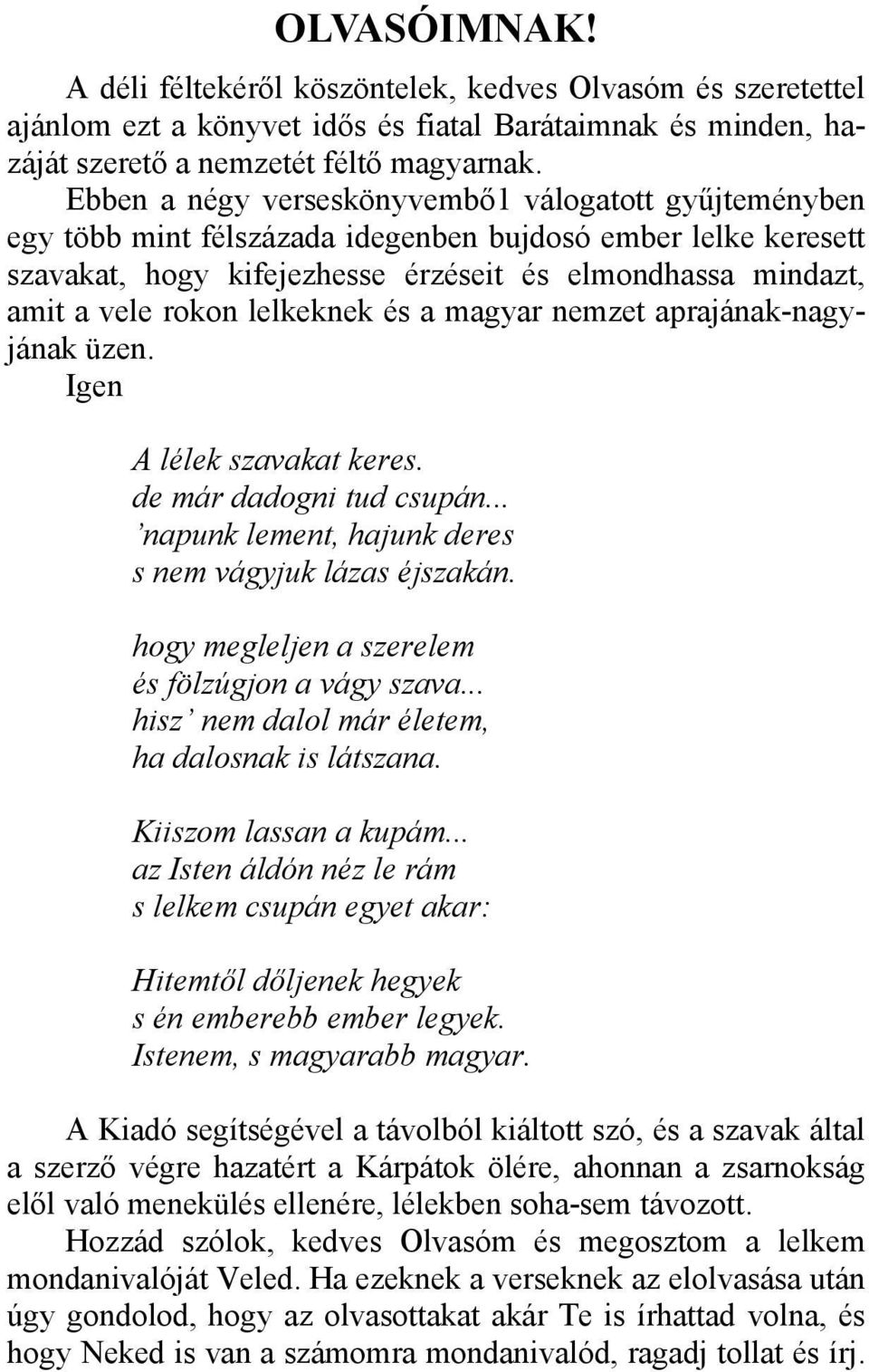 lelkeknek és a magyar nemzet aprajának-nagyjának üzen. Igen A lélek szavakat keres. de már dadogni tud csupán... napunk lement, hajunk deres s nem vágyjuk lázas éjszakán.