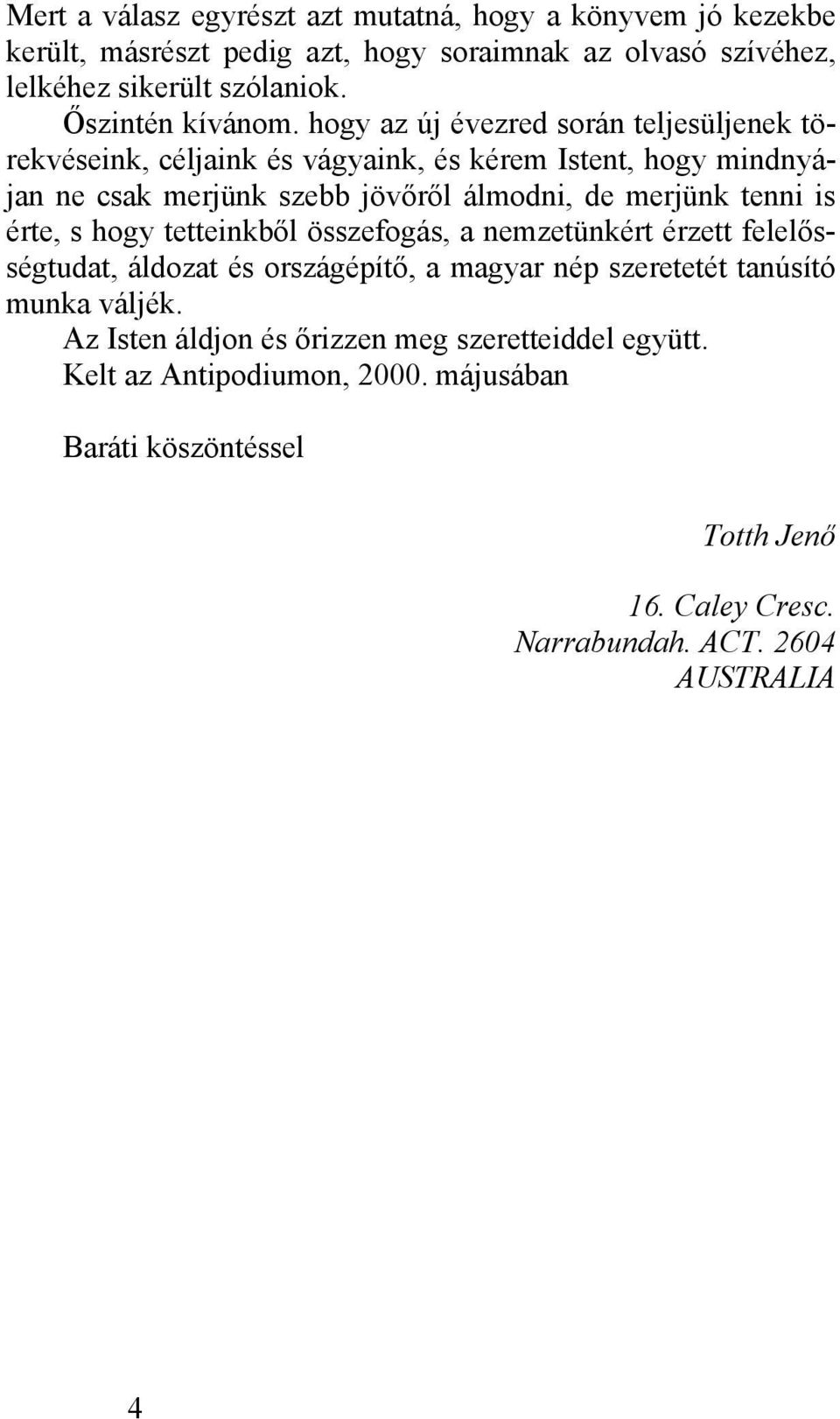 hogy az új évezred során teljesüljenek törekvéseink, céljaink és vágyaink, és kérem Istent, hogy mindnyájan ne csak merjünk szebb jövőről álmodni, de merjünk tenni