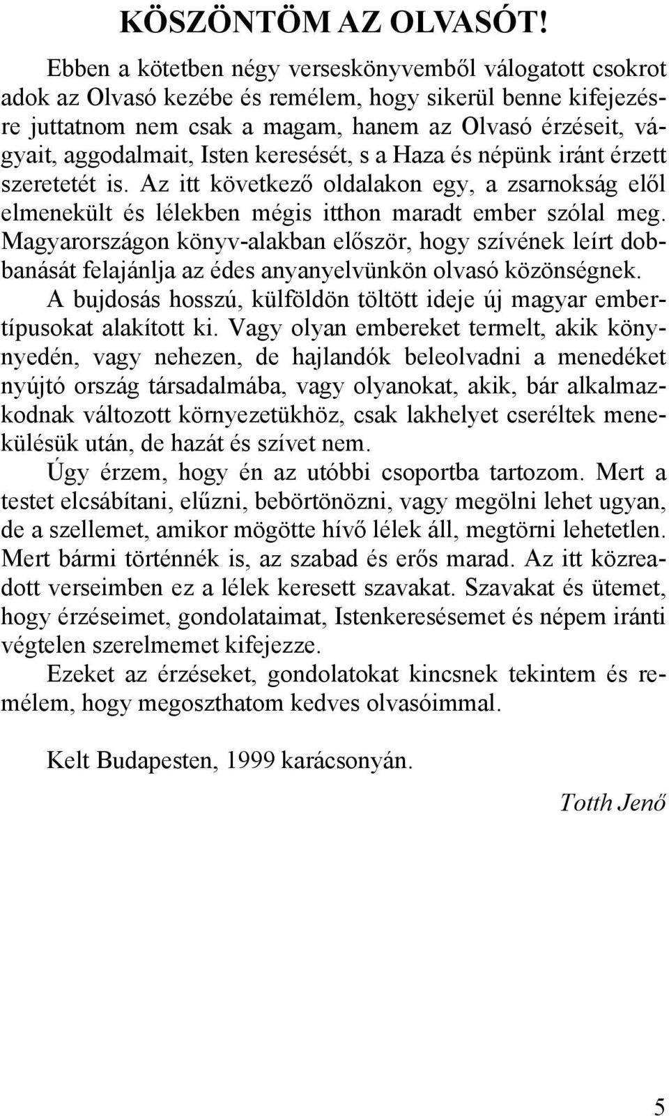 Isten keresését, s a Haza és népünk iránt érzett szeretetét is. Az itt következő oldalakon egy, a zsarnokság elől elmenekült és lélekben mégis itthon maradt ember szólal meg.