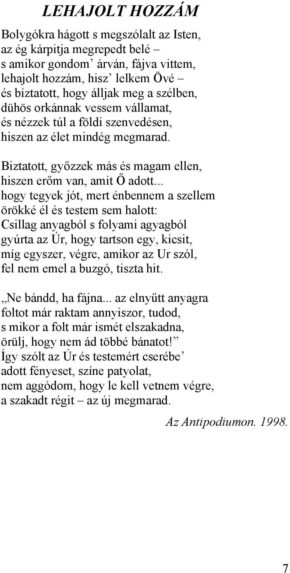 .. hogy tegyek jót, mert énbennem a szellem örökké él és testem sem halott: Csillag anyagból s folyami agyagból gyúrta az Úr, hogy tartson egy, kicsit, míg egyszer, végre, amikor az Ur szól, fel nem