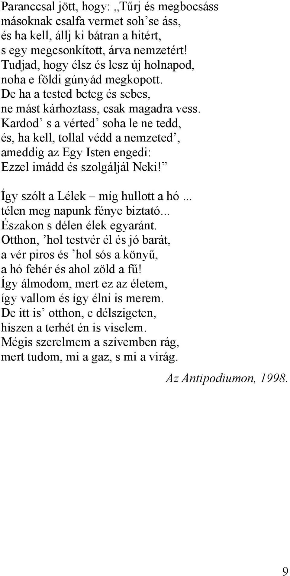 Kardod s a vérted soha le ne tedd, és, ha kell, tollal védd a nemzeted, ameddig az Egy Isten engedi: Ezzel imádd és szolgáljál Neki! Így szólt a Lélek míg hullott a hó... télen meg napunk fénye biztató.
