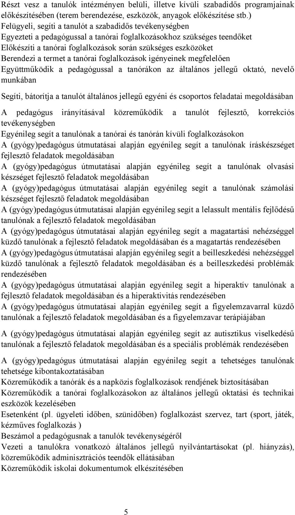 erendezi a termet a tanórai foglalkozások igényeinek megfelelően Együttműködik a pedagógussal a tanórákon az általános jellegű oktató, nevelő munkában Segíti, bátorítja a tanulót általános jellegű