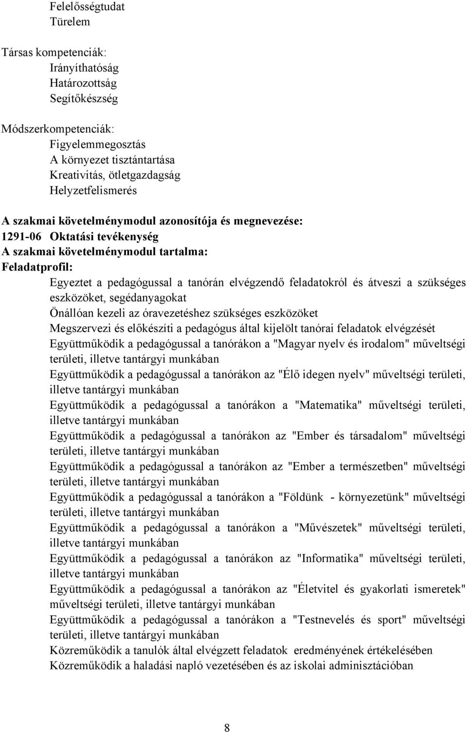 átveszi a szükséges eszközöket, segédanyagokat Önállóan kezeli az óravezetéshez szükséges eszközöket Megszervezi és előkészíti a pedagógus által kijelölt tanórai feladatok elvégzését Együttműködik a