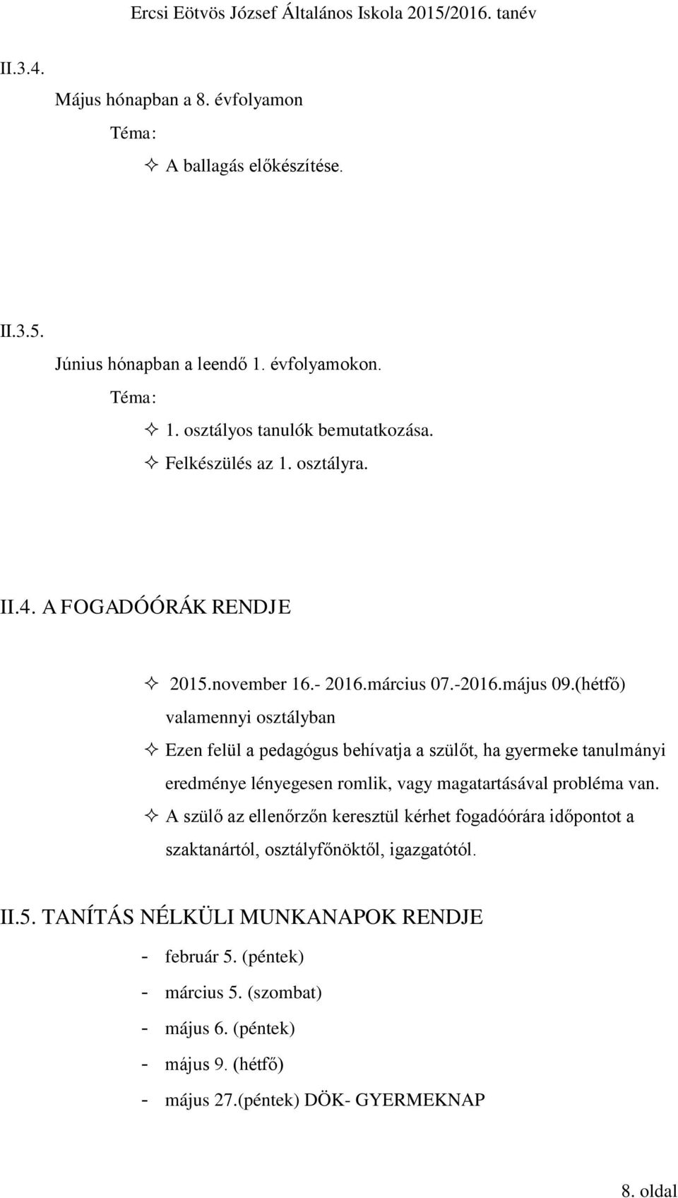 (hétfő) valamennyi osztályban Ezen felül a pedagógus behívatja a szülőt, ha gyermeke tanulmányi eredménye lényegesen romlik, vagy magatartásával probléma van.