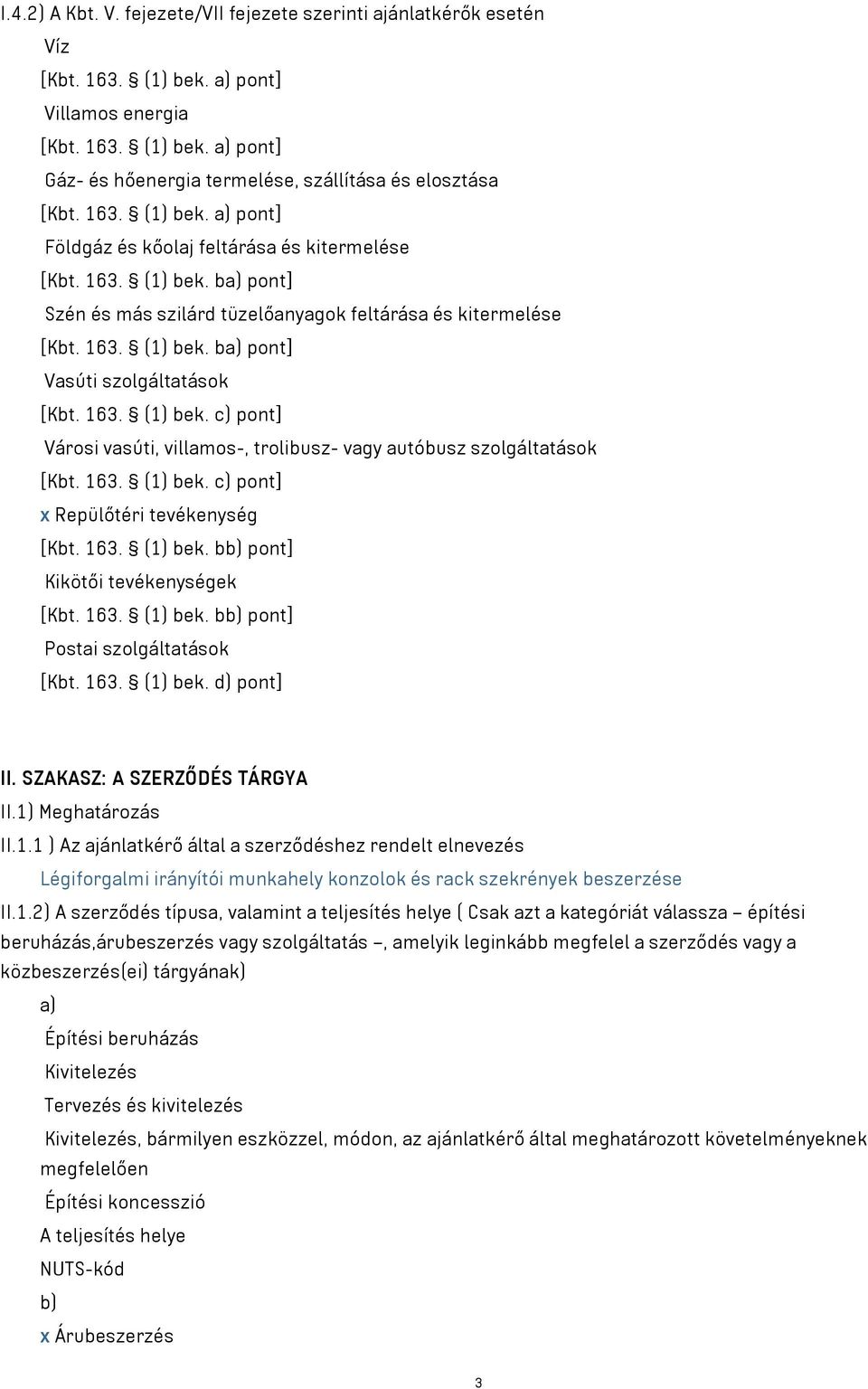 163. (1) bek. c) pont] Városi vasúti, villamos-, trolibusz- vagy autóbusz szolgáltatások [Kbt. 163. (1) bek. c) pont] x Repülőtéri tevékenység [Kbt. 163. (1) bek. bb) pont] Kikötői tevékenységek [Kbt.