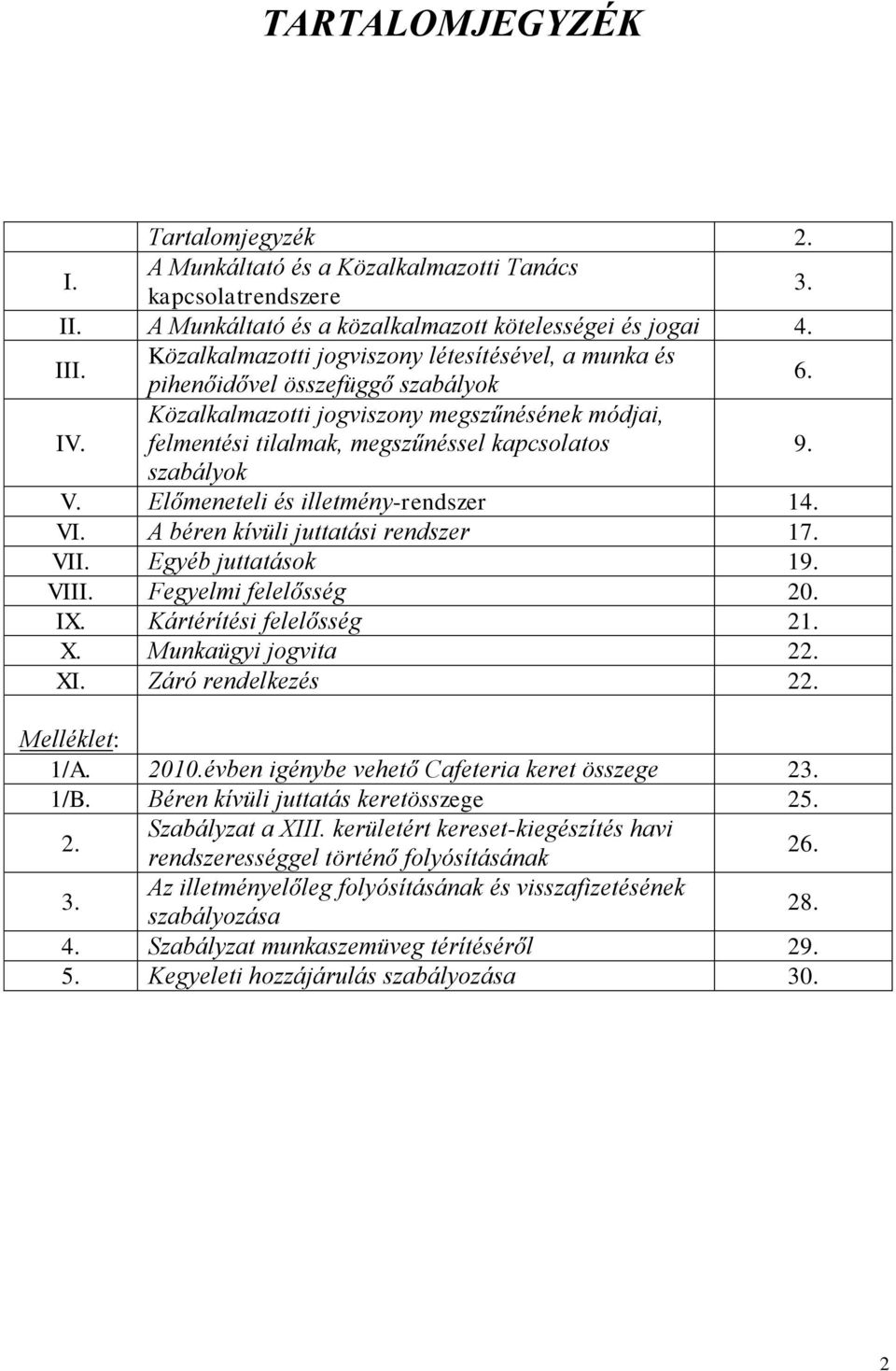 szabályok V. Előmeneteli és illetmény-rendszer 14. VI. A béren kívüli juttatási rendszer 17. VII. Egyéb juttatások 19. VIII. Fegyelmi felelősség 20. IX. Kártérítési felelősség 21. X.