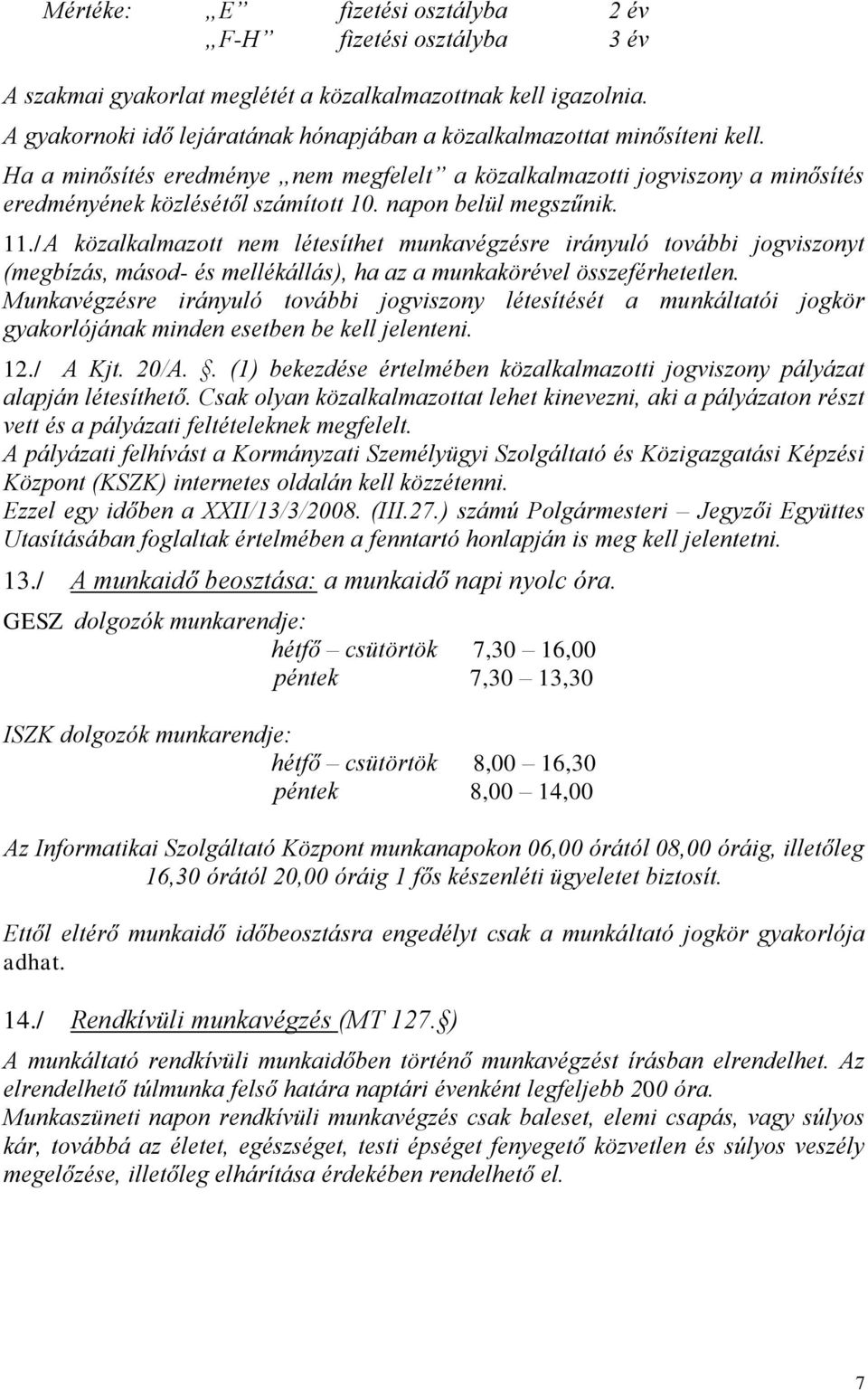 napon belül megszűnik. 11./ A közalkalmazott nem létesíthet munkavégzésre irányuló további jogviszonyt (megbízás, másod- és mellékállás), ha az a munkakörével összeférhetetlen.