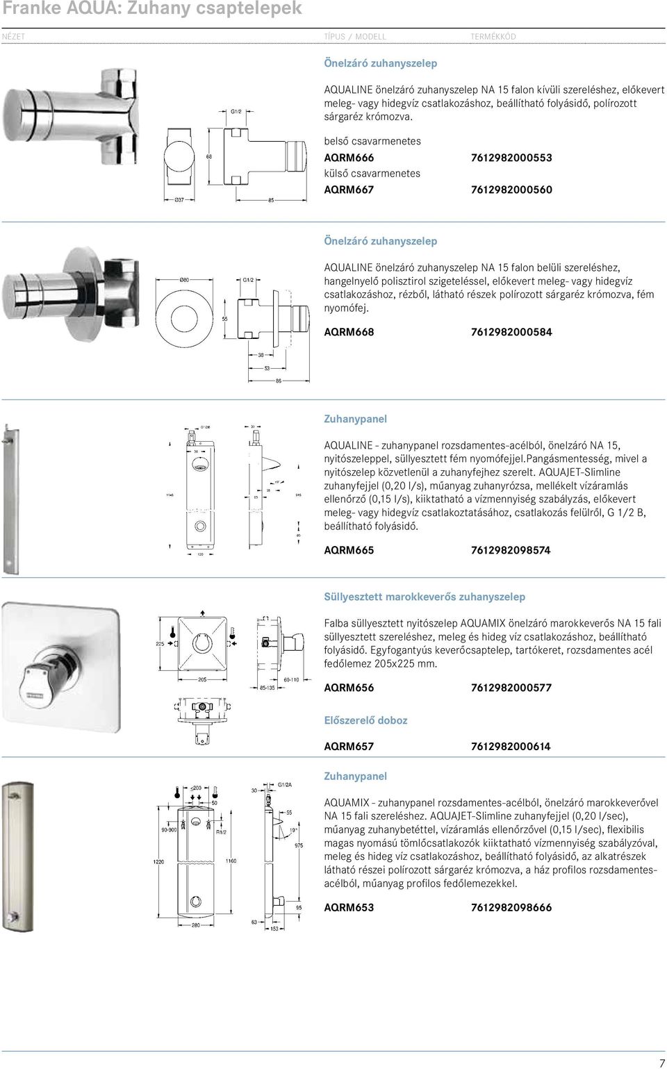 belső csavarmenetes AQRM666 7612982000553 külső csavarmenetes AQRM667 7612982000560 Önelzáró zuhanyszelep AQUALINE önelzáró zuhanyszelep NA 15 falon belüli szereléshez, hangelnyelő polisztirol