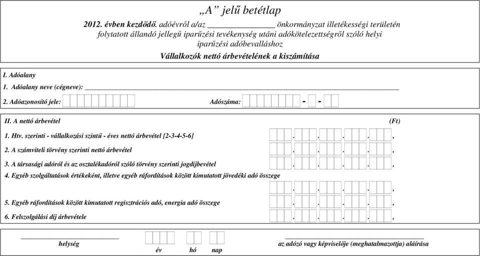 árbevételének a kiszámítása 1. Adóalany neve (cégneve): 2. Adóazonosító jele: Adószáma: II. A nettó árbevétel 1. Htv. szerinti - vállalkozási szintű - éves nettó árbevétel [2-3-4-5-6]...., 2.