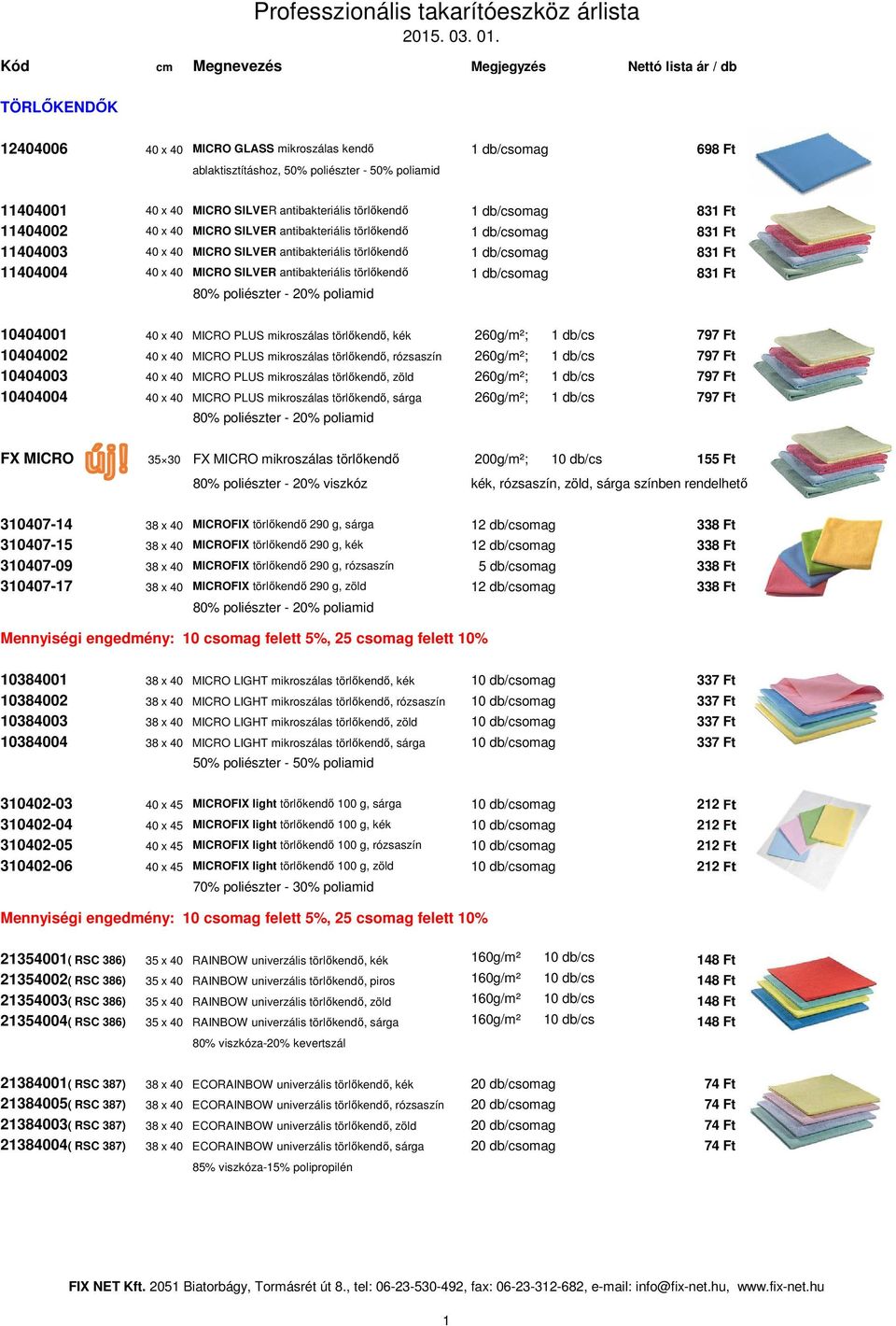 antibakteriális törlőkendő 1 db/csomag 831 Ft 80% poliészter - 20% poliamid 10404001 40 x 40 MICRO PLUS mikroszálas törlőkendő, kék 260g/m²; 1 db/cs 797 Ft 10404002 40 x 40 MICRO PLUS mikroszálas