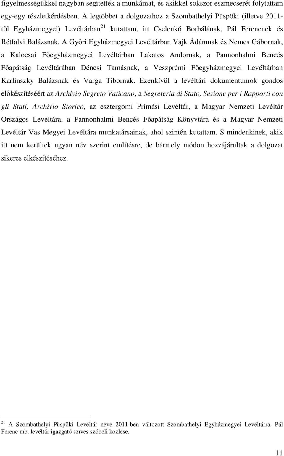 A Győri Egyházmegyei Levéltárban Vajk Ádámnak és Nemes Gábornak, a Kalocsai Főegyházmegyei Levéltárban Lakatos Andornak, a Pannonhalmi Bencés Főapátság Levéltárában Dénesi Tamásnak, a Veszprémi