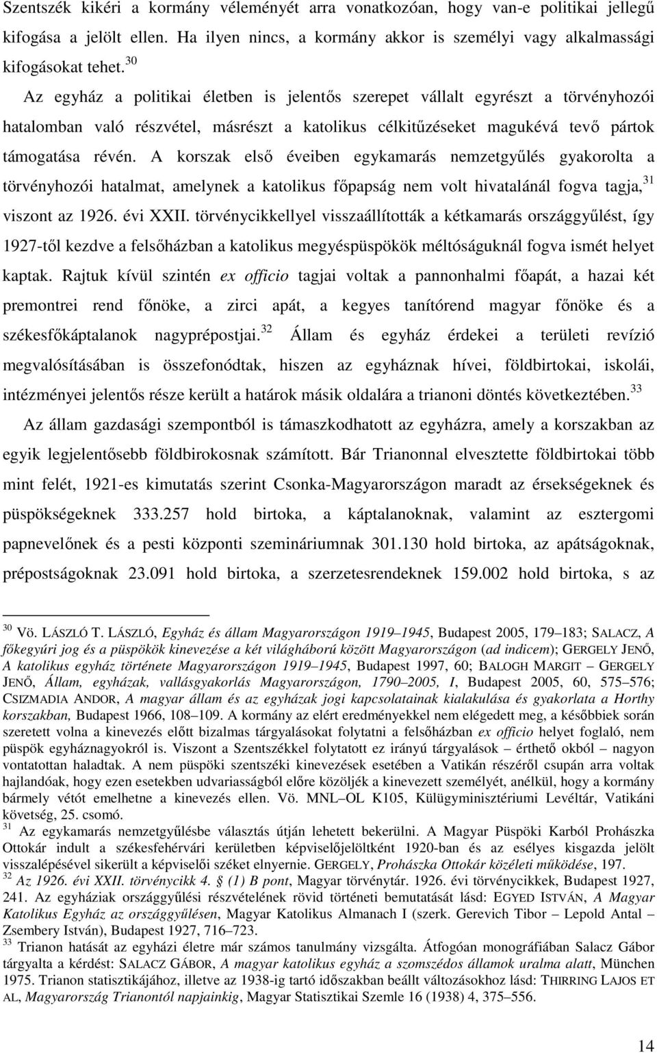 A korszak első éveiben egykamarás nemzetgyűlés gyakorolta a törvényhozói hatalmat, amelynek a katolikus főpapság nem volt hivatalánál fogva tagja, 31 viszont az 1926. évi XXII.