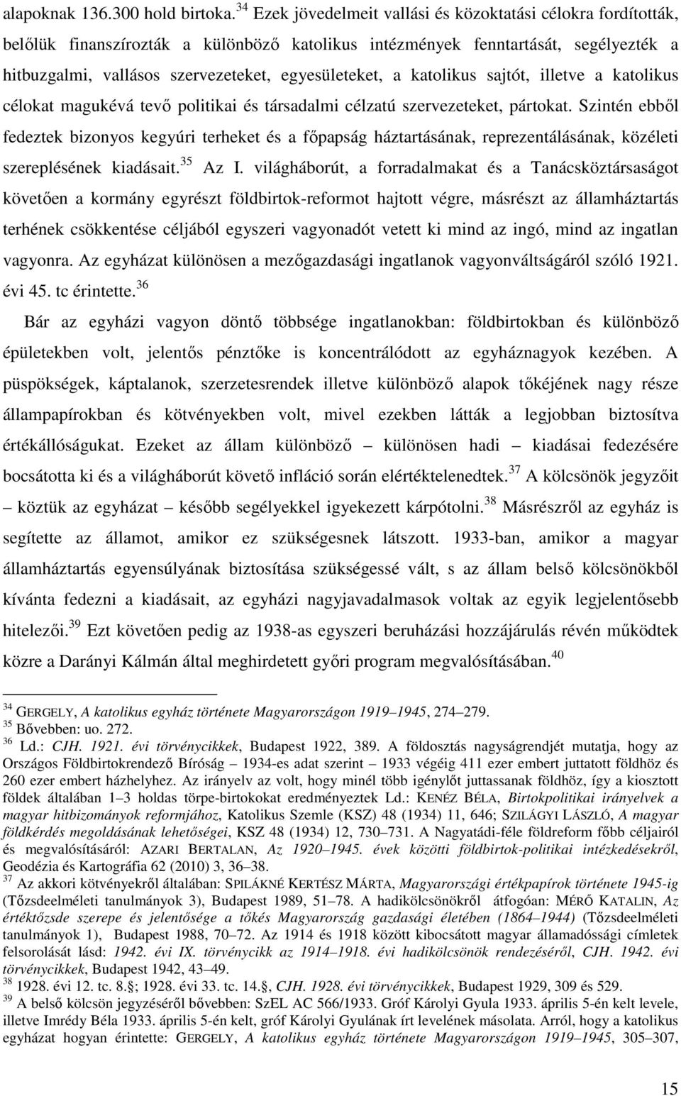 egyesületeket, a katolikus sajtót, illetve a katolikus célokat magukévá tevő politikai és társadalmi célzatú szervezeteket, pártokat.