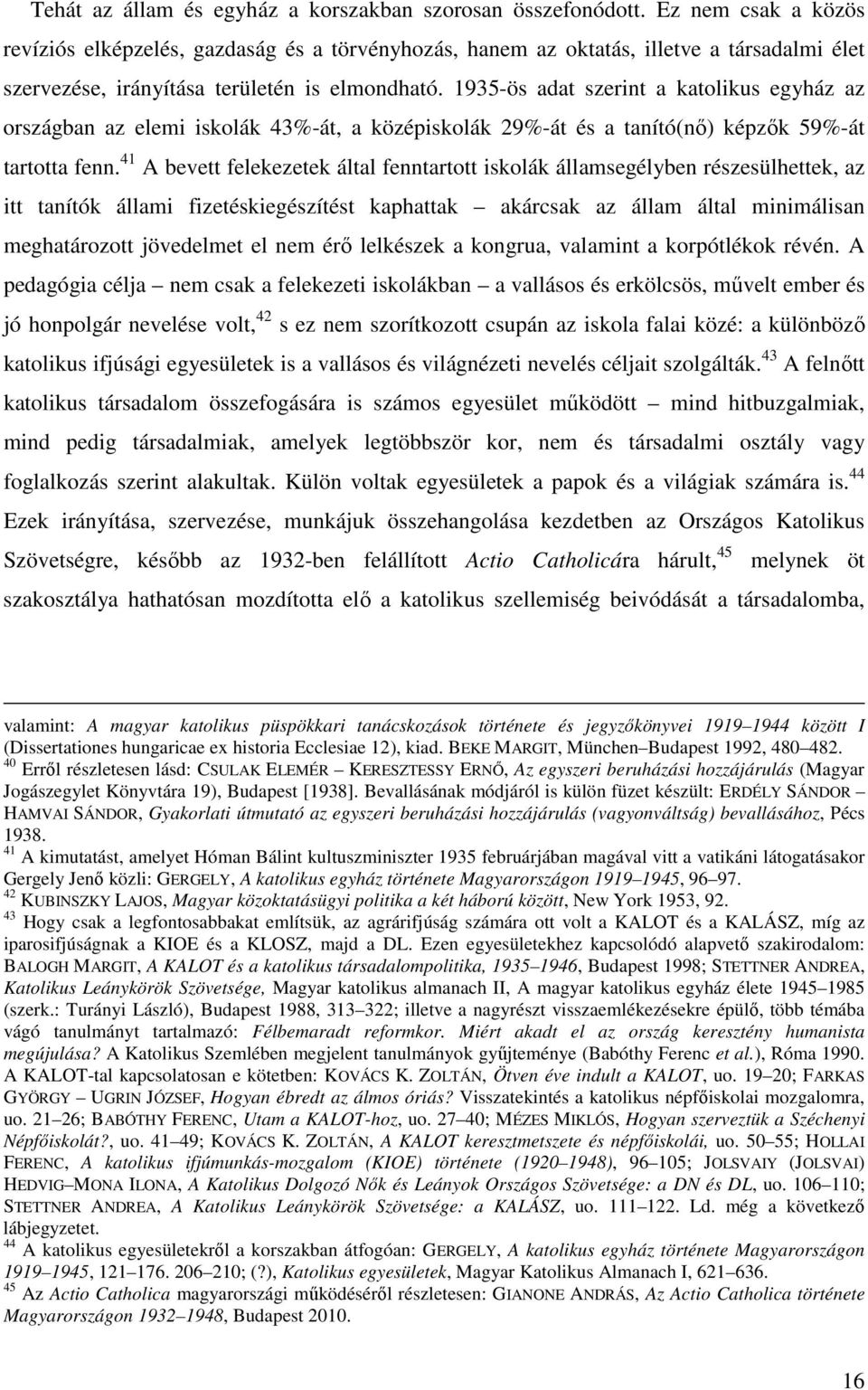 1935-ös adat szerint a katolikus egyház az országban az elemi iskolák 43%-át, a középiskolák 29%-át és a tanító(nő) képzők 59%-át tartotta fenn.