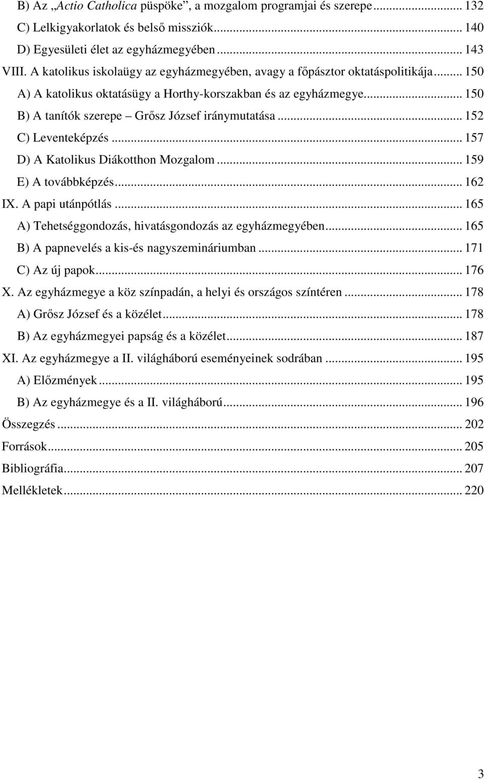 .. 150 B) A tanítók szerepe Grősz József iránymutatása... 152 C) Leventeképzés... 157 D) A Katolikus Diákotthon Mozgalom... 159 E) A továbbképzés... 162 IX. A papi utánpótlás.