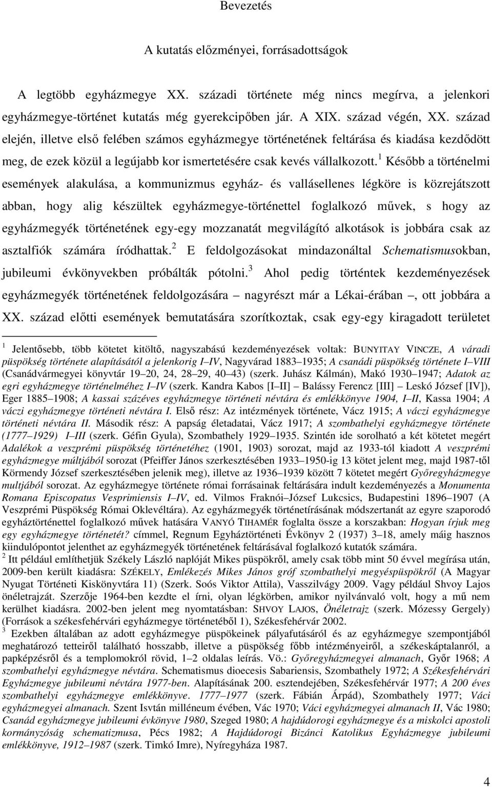1 Később a történelmi események alakulása, a kommunizmus egyház- és vallásellenes légköre is közrejátszott abban, hogy alig készültek egyházmegye-történettel foglalkozó művek, s hogy az egyházmegyék