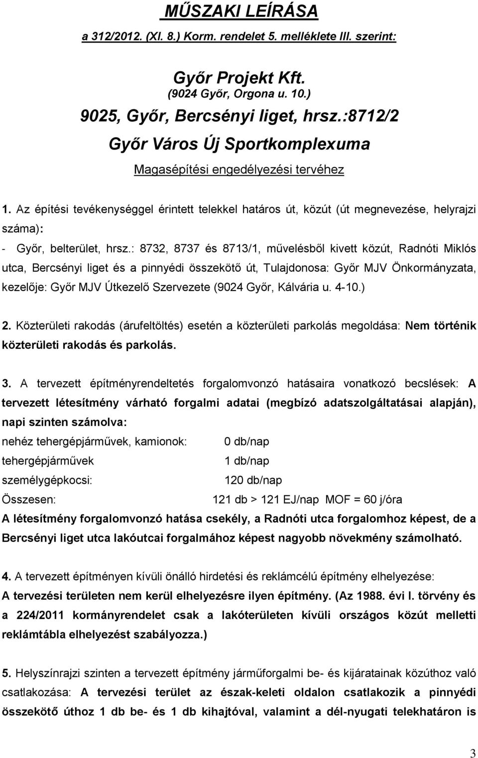 : 8732, 8737 és 87131, művelésből kivett közút, Radnóti Miklós utca, Bercsényi liget és a pinnyédi összekötő út, Tulajdonosa: Győr MJV Önkormányzata, kezelője: Győr MJV Útkezelő Szervezete (9024