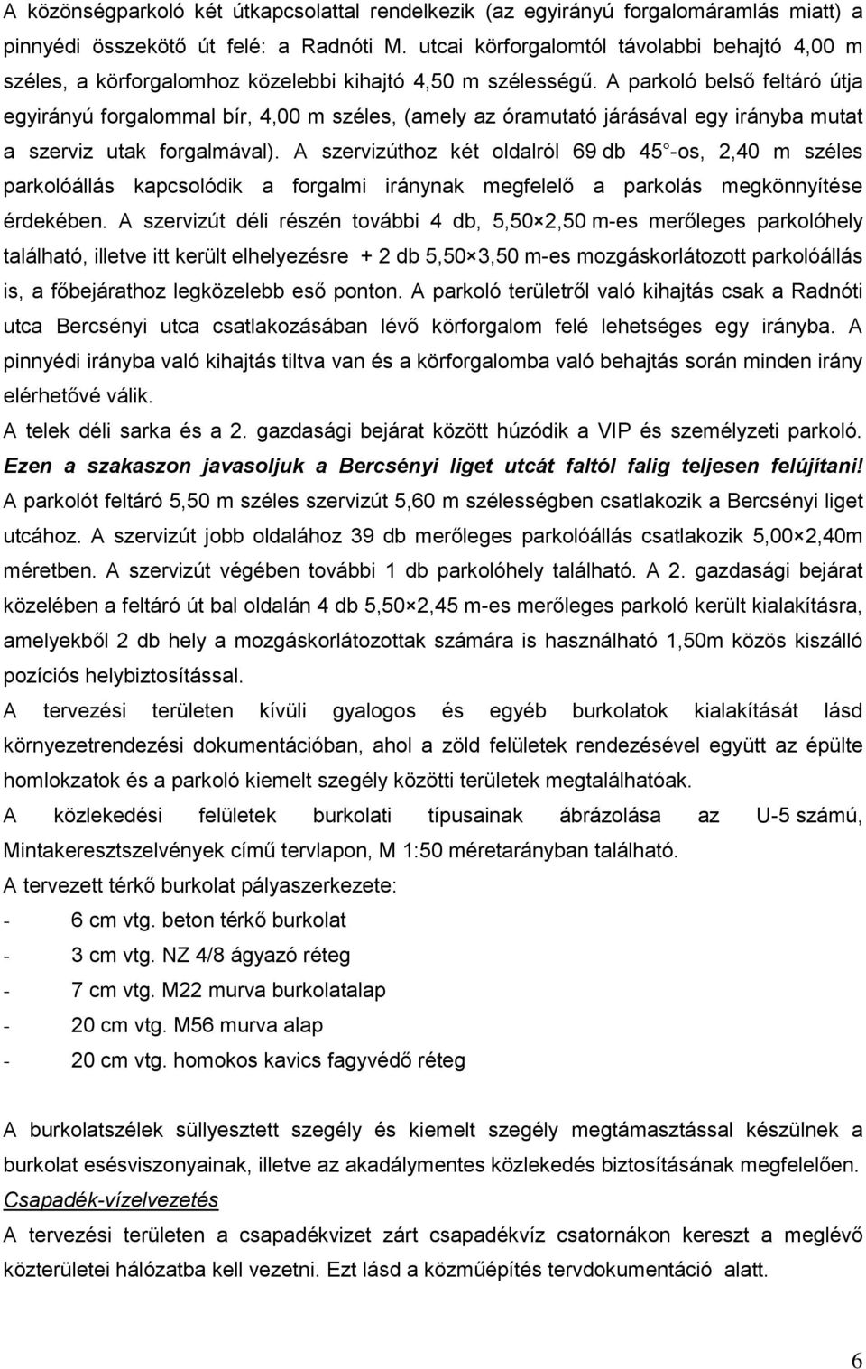 A belső feltáró útja egyirányú forgalommal bír, 4,00 m széles, (amely az óramutató járásával egy irányba mutat a szerviz utak forgalmával).