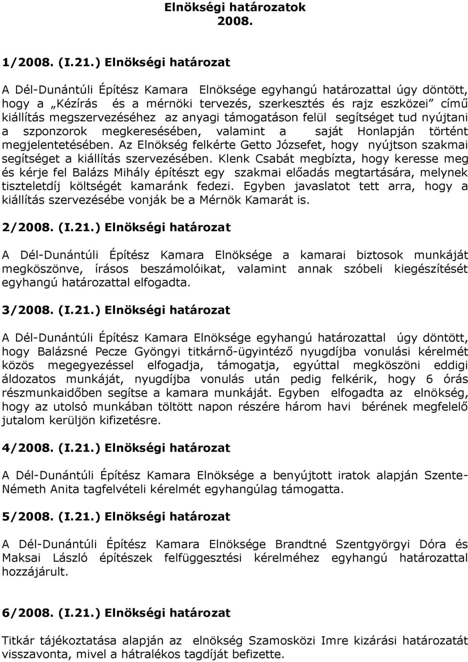 anyagi támogatáson felül segítséget tud nyújtani a szponzorok megkeresésében, valamint a saját Honlapján történt megjelentetésében.