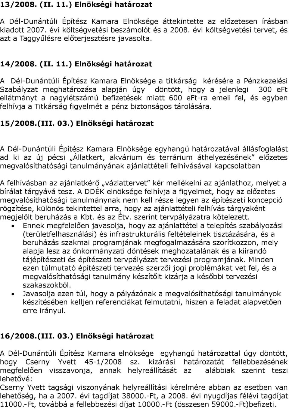 ) Elnökségi határozat A Dél-Dunántúli Építész Kamara Elnöksége a titkárság kérésére a Pénzkezelési Szabályzat meghatározása alapján úgy döntött, hogy a jelenlegi 300 eft ellátmányt a nagylétszámú