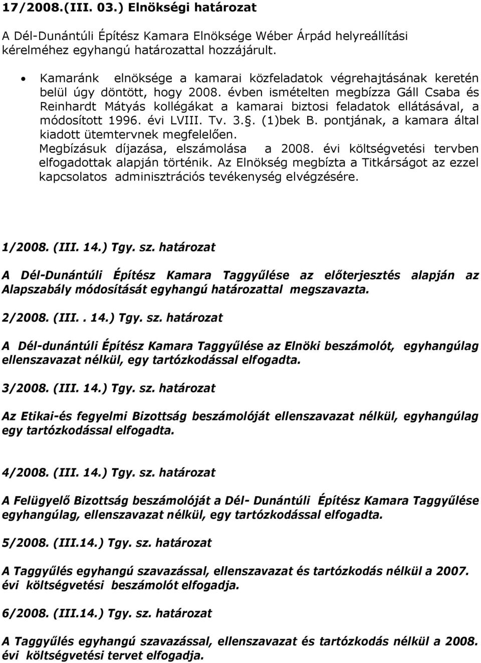 évben ismételten megbízza Gáll Csaba és Reinhardt Mátyás kollégákat a kamarai biztosi feladatok ellátásával, a módosított 1996. évi LVIII. Tv. 3.. (1)bek B.