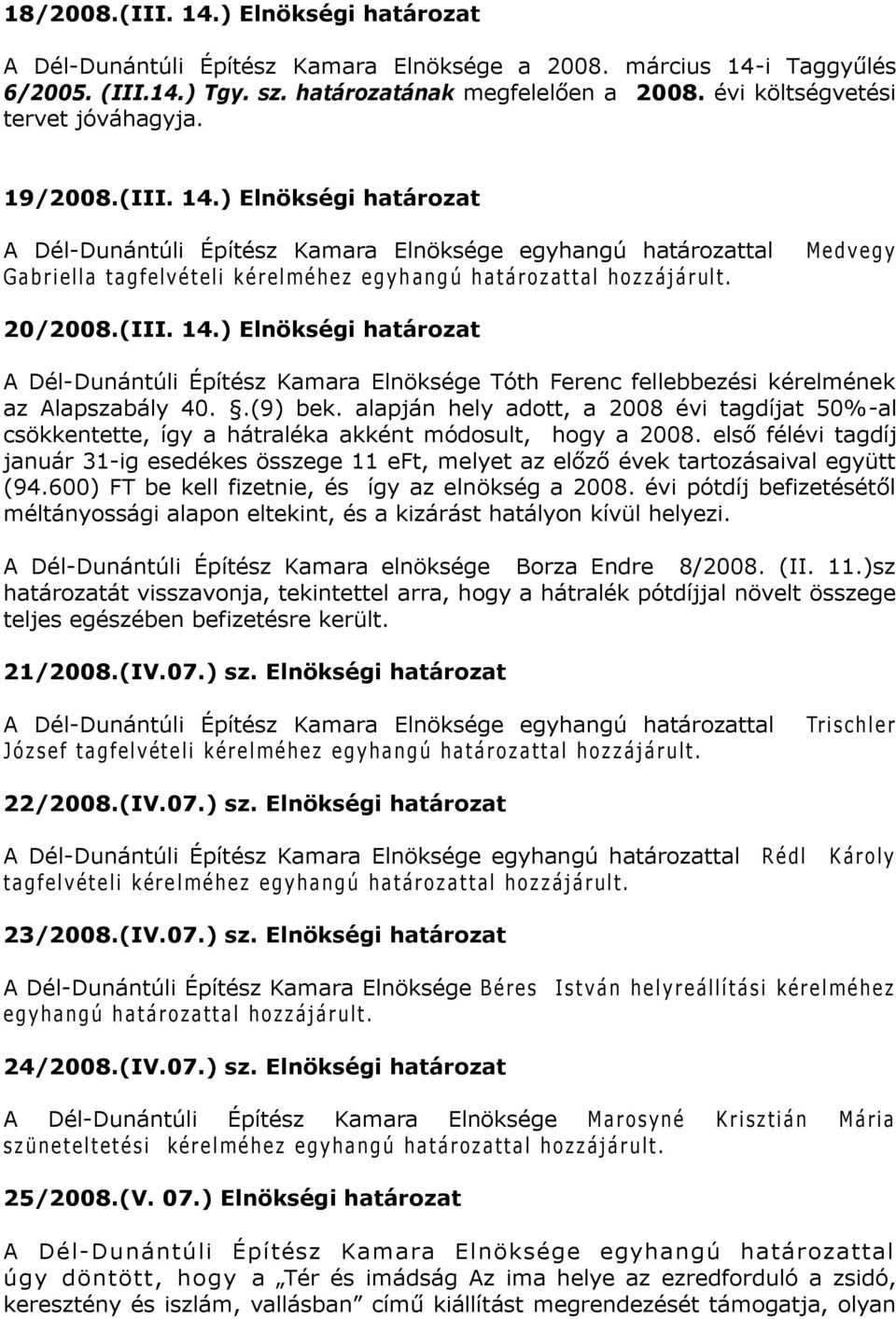 ) Elnökségi határozat A Dél-Dunántúli Építész Kamara Elnöksége egyhangú határozattal Gabri ell a t agfel v ételi kérel méhez egyh ang ú h at ároz at t al hoz z ájárul t. Medvegy 20/2008.(III. 14.