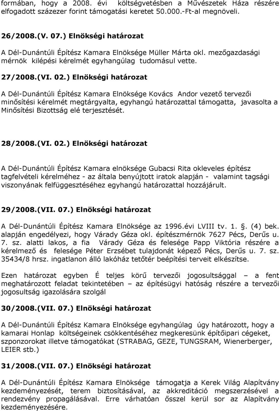 ) Elnökségi határozat A Dél-Dunántúli Építész Kamara Elnöksége Kovács Andor vezető tervezői minősítési kérelmét megtárgyalta, egyhangú határozattal támogatta, javasolta a Minősítési Bizottság elé