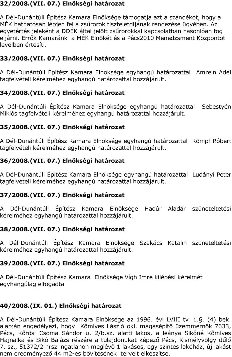 ) Elnökségi határozat A Dél-Dunántúli Építész Kamara Elnöksége egyhangú határozattal Amrein Adél tagfelvételi kérelméhez egyhangú határozattal hozzájárult. 34/2008.(VII. 07.