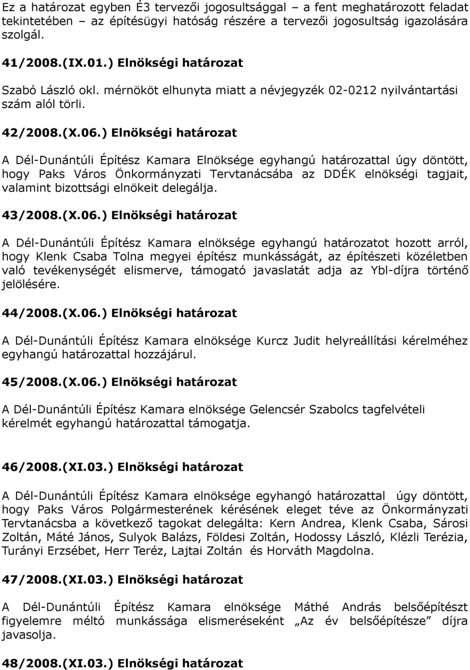 ) Elnökségi határozat A Dél-Dunántúli Építész Kamara Elnöksége egyhangú határozattal úgy döntött, hogy Paks Város Önkormányzati Tervtanácsába az DDÉK elnökségi tagjait, valamint bizottsági elnökeit