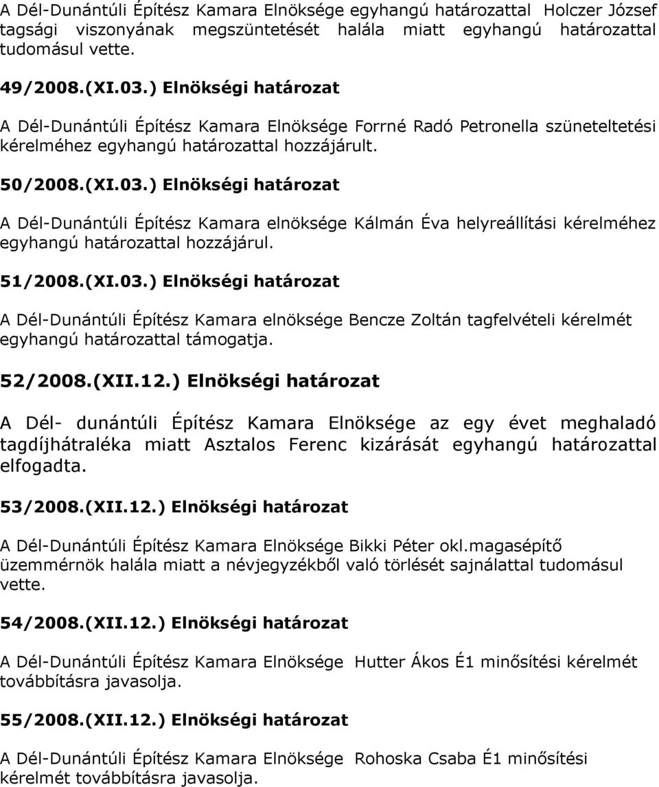 ) Elnökségi határozat A Dél-Dunántúli Építész Kamara elnöksége Kálmán Éva helyreállítási kérelméhez egyhangú határozattal hozzájárul. 51/2008.(XI.03.