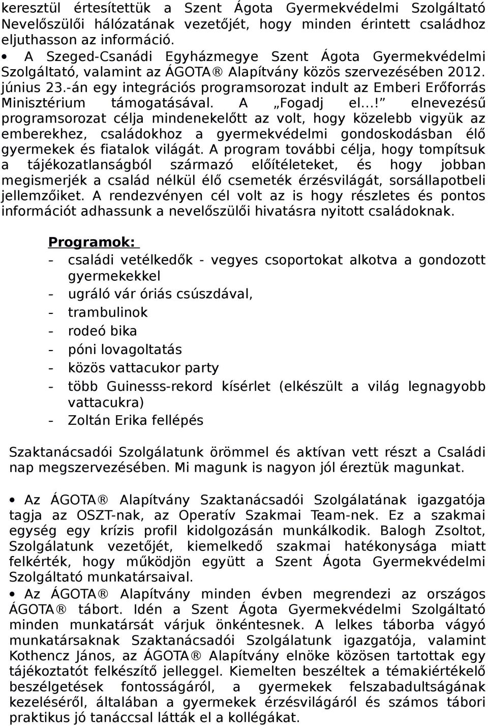 -án egy integrációs programsorozat indult az Emberi Erőforrás Minisztérium támogatásával. A Fogadj el!