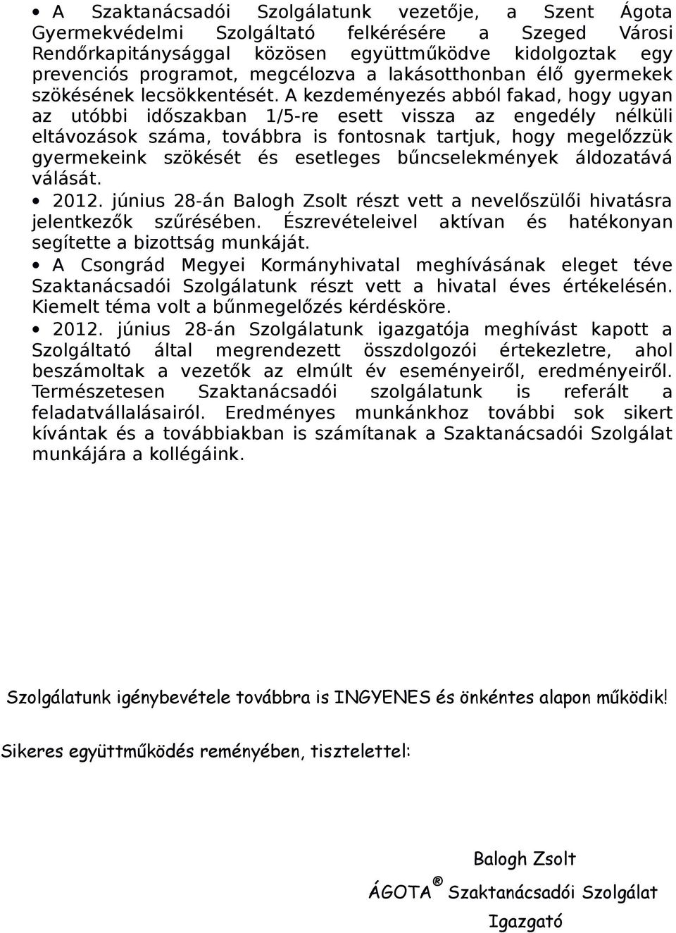 A kezdeményezés abból fakad, hogy ugyan az utóbbi időszakban 1/5-re esett vissza az engedély nélküli eltávozások száma, továbbra is fontosnak tartjuk, hogy megelőzzük gyermekeink szökését és