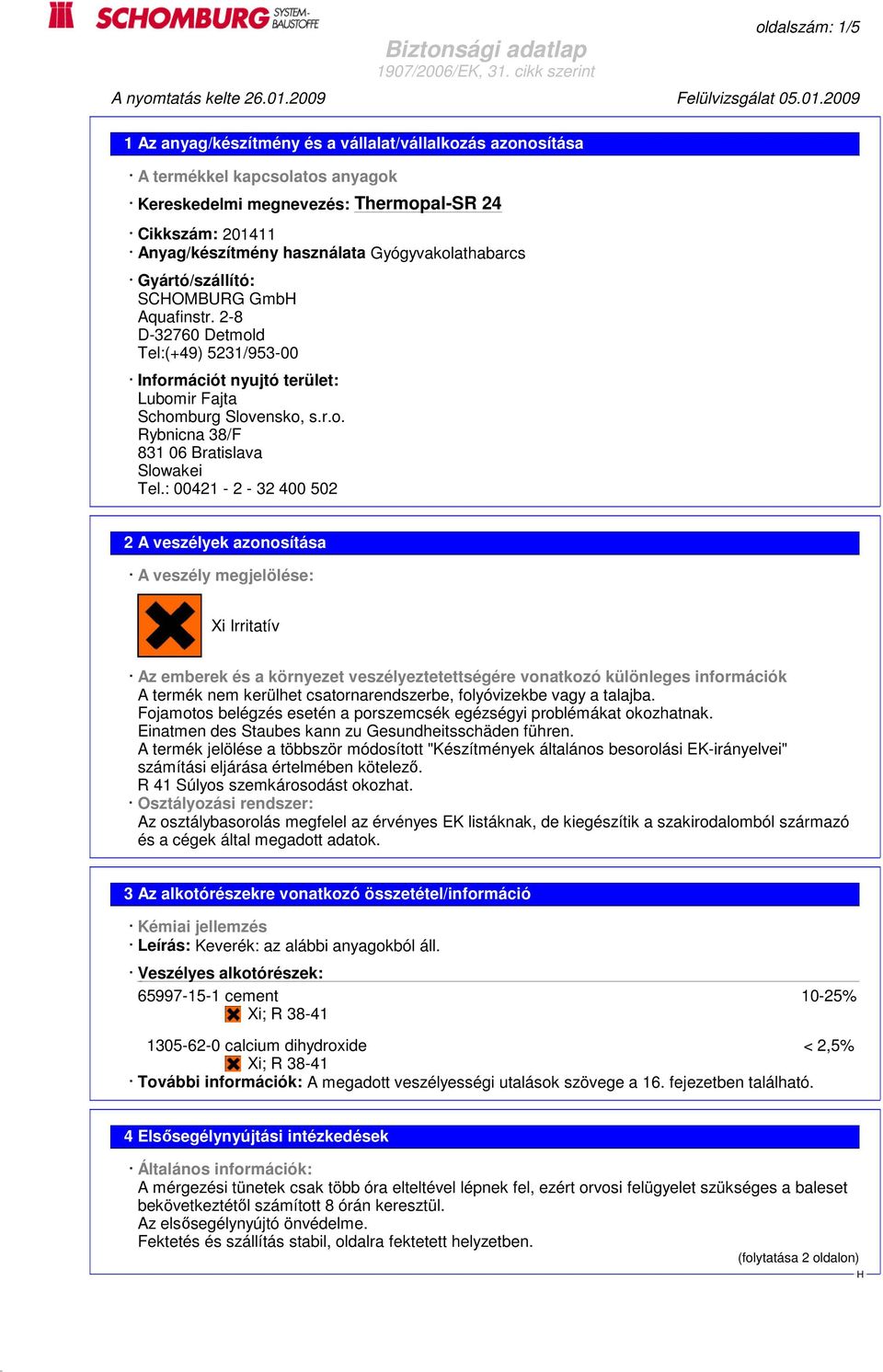 : 00421-2 - 32 400 502 2 A veszélyek azonosítása A veszély megjelölése: Xi Irritatív Az emberek és a környezet veszélyeztetettségére vonatkozó különleges információk A termék nem kerülhet