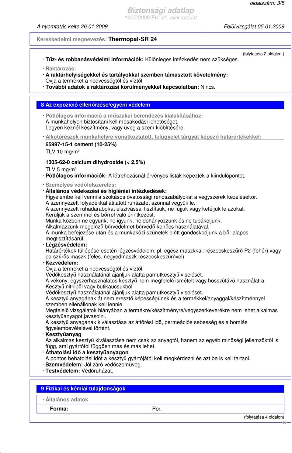 8 Az expozíció ellenırzése/egyéni védelem Pótlólagos információ a mőszakai berendezés kialakításához: A munkahelyen biztosítani kell mosakodási lehetıséget.