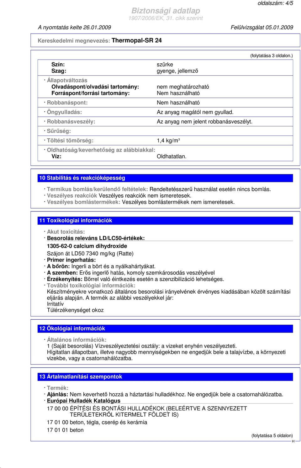 (folytatása 3 oldalon.) 10 Stabilitás és reakcióképesség Termikus bomlás/kerülendı feltételek: Rendeltetésszerő használat esetén nincs bomlás. Veszélyes reakciók Veszélyes reakciók nem ismeretesek.