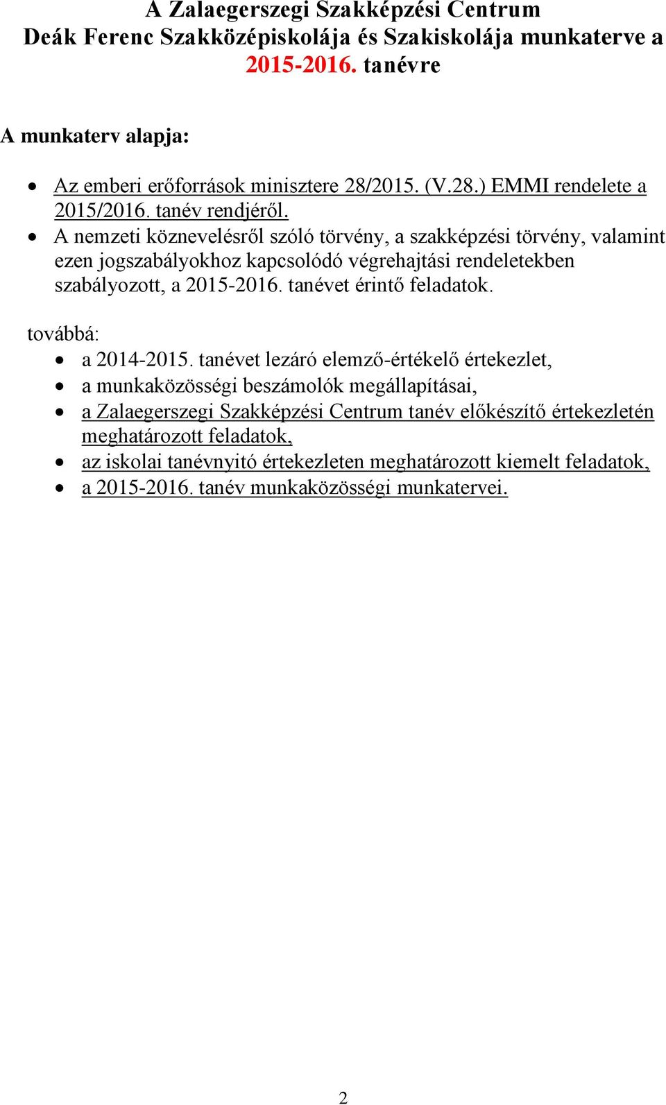 A nemzeti köznevelésről szóló törvény, a szakképzési törvény, valamint ezen jogszabályokhoz kapcsolódó végrehajtási rendeletekben szabályozott, a 2015-2016. tanévet érintő feladatok.