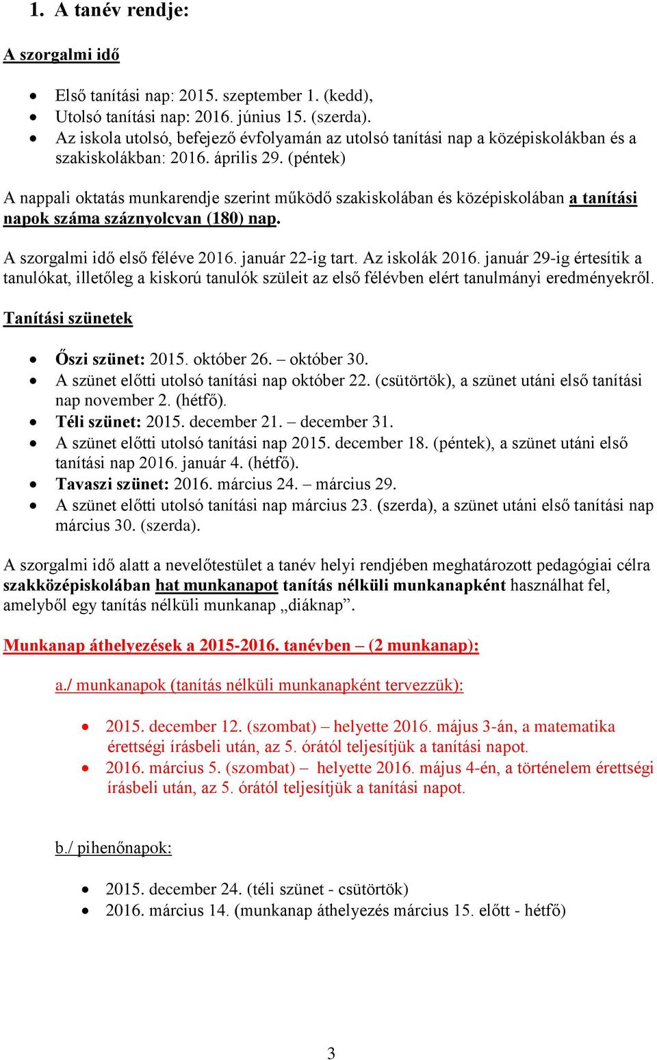 (péntek) A nappali oktatás munkarendje szerint működő szakiskolában és középiskolában a tanítási napok száma száznyolcvan (180) nap. A szorgalmi idő első féléve 2016. január 22-ig tart.