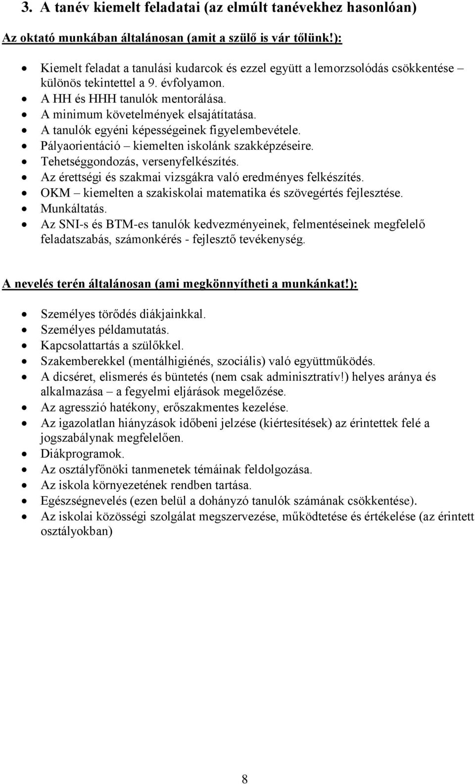 A tanulók egyéni képességeinek figyelembevétele. Pályaorientáció kiemelten iskolánk szakképzéseire. Tehetséggondozás, versenyfelkészítés. Az érettségi és szakmai vizsgákra való eredményes felkészítés.