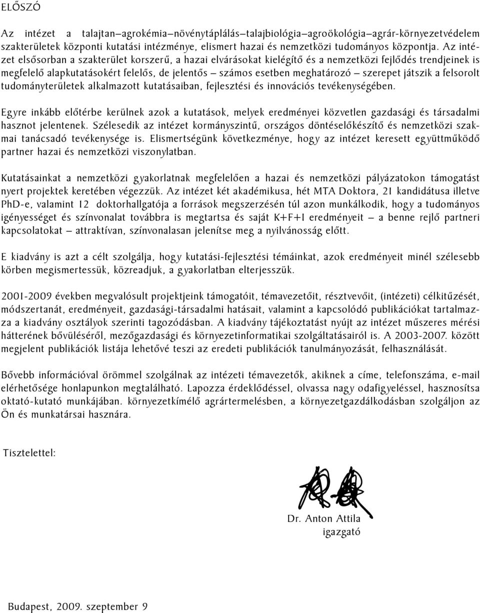 játszik a felsorolt tudományterületek alkalmazott kutatásaiban, fejlesztési és innovációs tevékenységében.