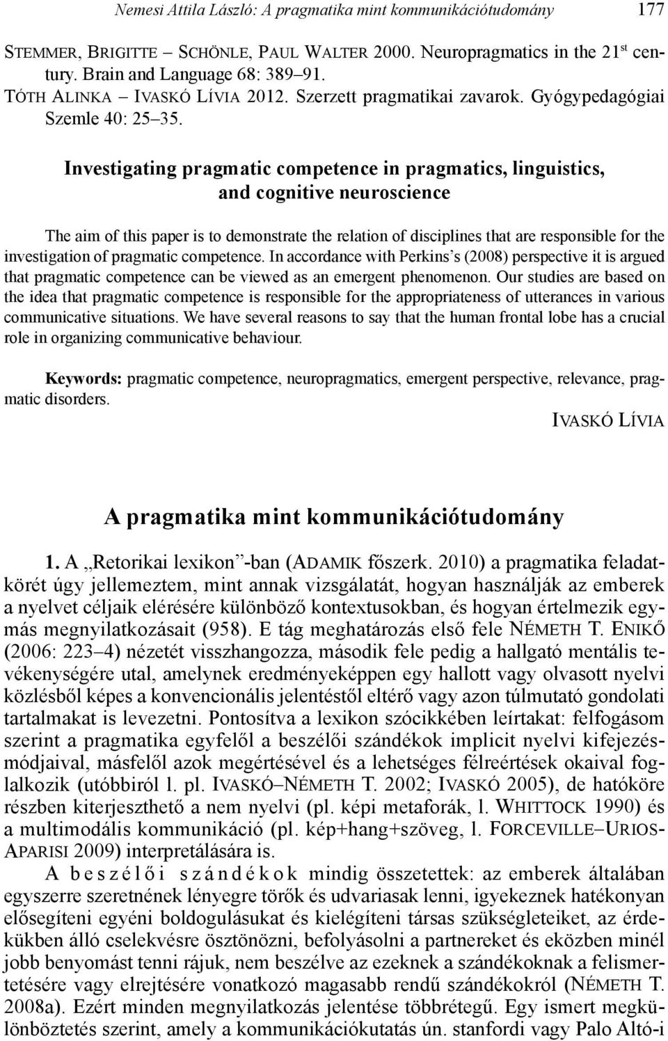 Investigating pragmatic competence in pragmatics, linguistics, and cognitive neuroscience The aim of this paper is to demonstrate the relation of disciplines that are responsible for the