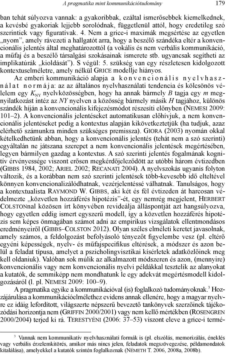 Nem a grice-i maximák megsértése az egyetlen nyom, amely rávezeti a hallgatót arra, hogy a beszélő szándéka eltér a konvencionális jelentés által meghatározottól (a vokális és nem verbális
