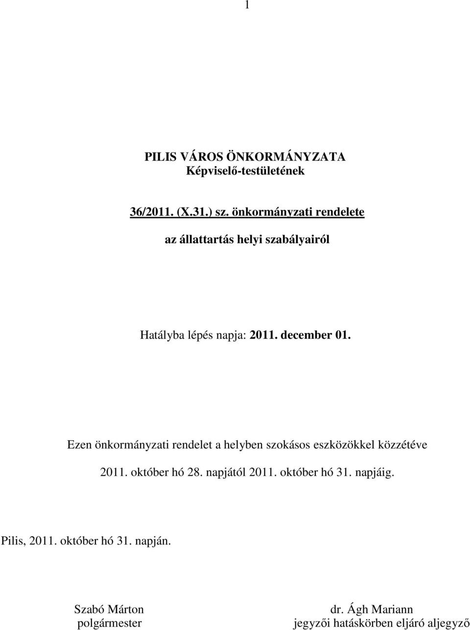 Ezen önkormányzati rendelet a helyben szokásos eszközökkel közzétéve 2011. október hó 28. napjától 2011.