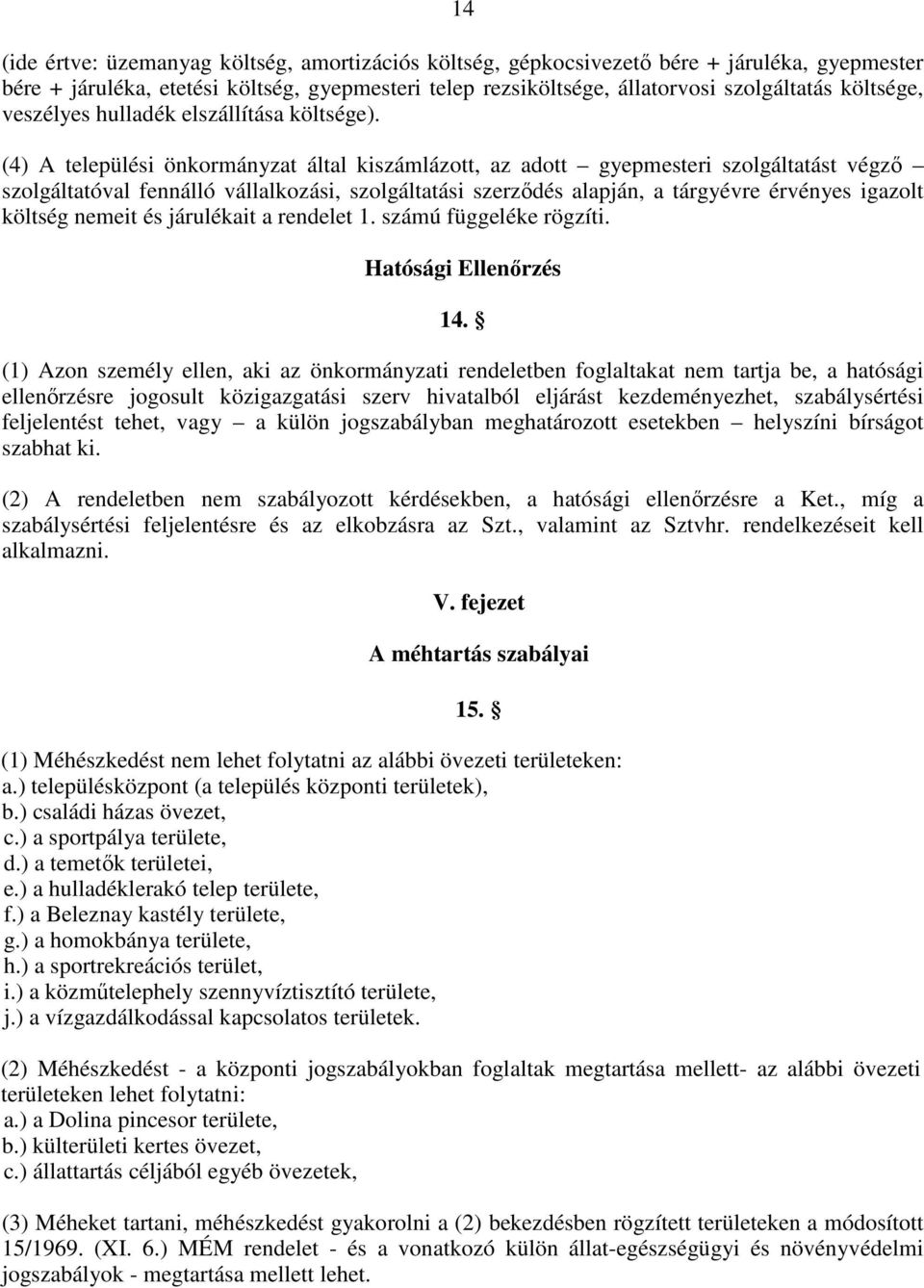 (4) A települési önkormányzat által kiszámlázott, az adott gyepmesteri szolgáltatást végzı szolgáltatóval fennálló vállalkozási, szolgáltatási szerzıdés alapján, a tárgyévre érvényes igazolt költség