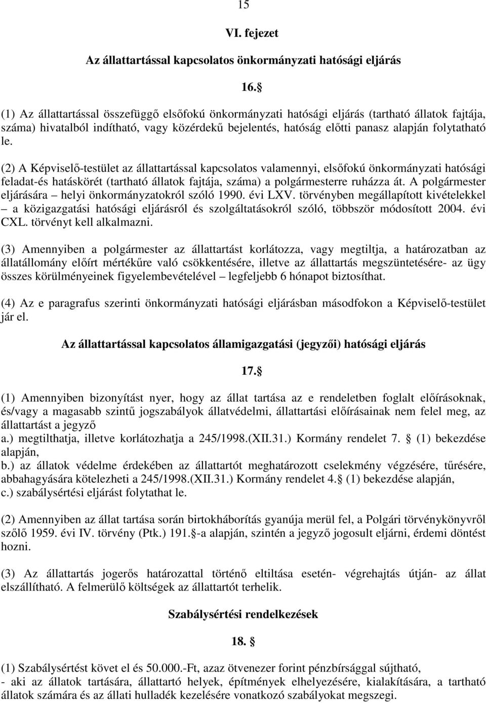 le. (2) A Képviselı-testület az állattartással kapcsolatos valamennyi, elsıfokú önkormányzati hatósági feladat-és hatáskörét (tartható állatok fajtája, száma) a polgármesterre ruházza át.