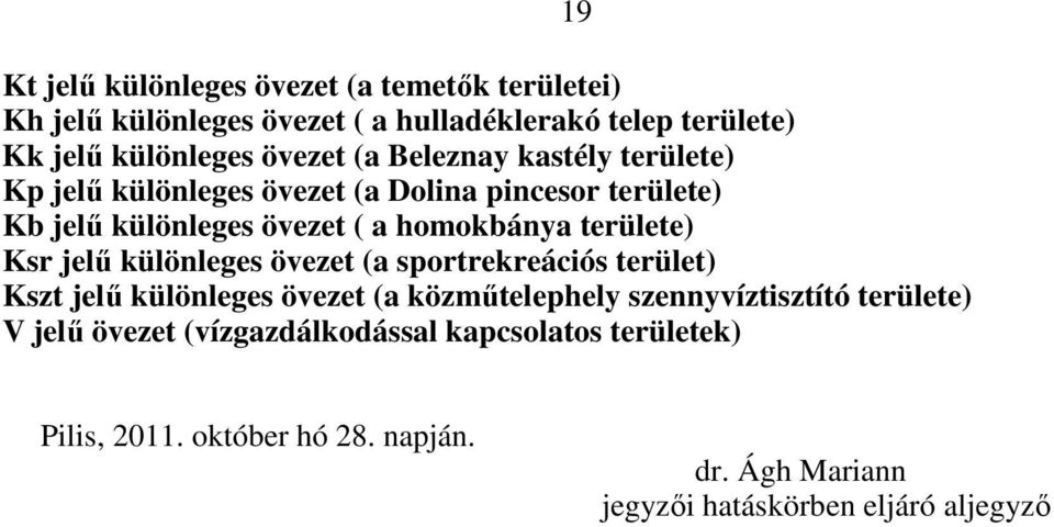 Ksr jelő különleges övezet (a sportrekreációs terület) Kszt jelő különleges övezet (a közmőtelephely szennyvíztisztító területe) V jelő